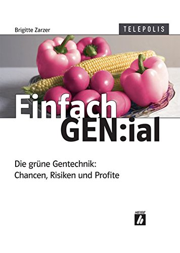 Einfach GEN:ial. Die grüne Gentechnik: Chancen, Risiken und Profite