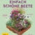 Einfach schöne Beete!: Immerblühende Pflanz-Kombis nach dem Baukastenprinzip: für jeden Gartenstil, pflegeleicht, für jeden Standort (GU Garten Extra)