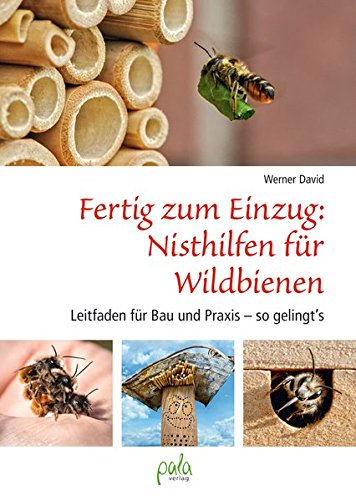 Fertig zum Einzug: Nisthilfen für Wildbienen: Leitfaden für Bau und Praxis - so gelingt`s