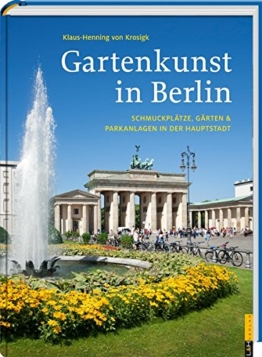 Gartenkunst in Berlin: Schmuckplätze, Gärten & Parkanlagen in der Hauptstadt