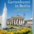 Gartenkunst in Berlin: Schmuckplätze, Gärten & Parkanlagen in der Hauptstadt