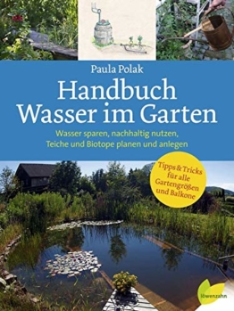 Handbuch Wasser im Garten. Wasser sparen, nachhaltig nutzen, Teiche und Biotope planen und anlegen