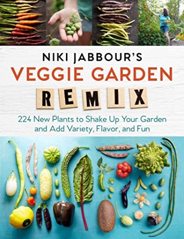 Niki Jabbour's Veggie Garden Remix: 238 New Plants to Shake Up Your Garden and Add Variety, Flavor, and Fun