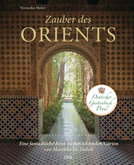 Zauber des Orients: Eine fantastische Reise zu den schönsten Gärten von Marokko bis Indien