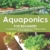 Aquaponics for Beginners: A Comprehensive Guide on Building your Aquaponic Garden to Grow Organic Plants - 1