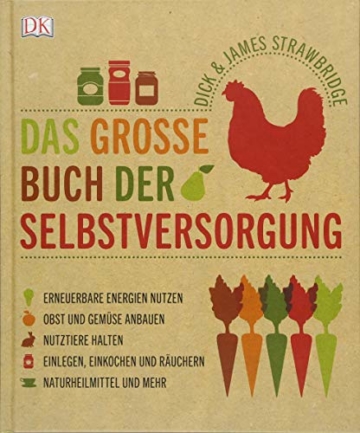 Das große Buch der Selbstversorgung: Erneuerbare Energien nutzen, Obst und Gemüse anbauen, Nutztiere halten, Einlegen, Einkochen und Räuchern, Naturheilmittel und mehr - 1
