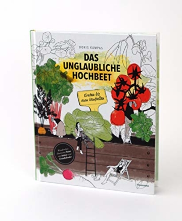 Das unglaubliche Hochbeet. Ernten bis zum Umfallen. Wie Sie ein Hochbeet planen, selber bauen, richtig befüllen, bepflanzen uvm. Mit einem wunderschönen Anbau- und Erntekalender - 2