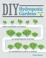 DIY Hydroponic Gardens: How to Design and Build an Inexpensive System for Growing Plants in Water - 1