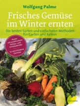 Frisches Gemüse im Winter ernten: Die besten Sorten und einfachsten Methoden für Garten und Balkon. Poster mit praktischem Anbau- und Erntekalender. 77 verschiedene Gemüse - 1