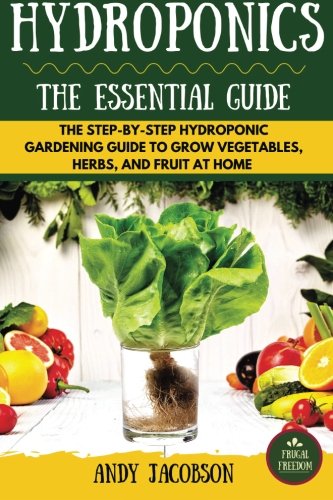 Hydroponics: The Essential Hydroponics Guide: A Step-By-Step Hydroponic Gardening Guide to Grow Fruit, Vegetables, and Herbs at Home - 1