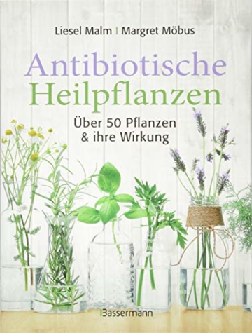 Antibiotische Heilpflanzen: Über 50 Pflanzen und ihre Wirkung - 1