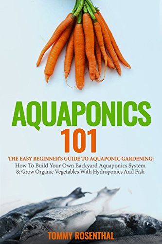 Aquaponics 101: The Easy Beginner’s Guide to Aquaponic Gardening:  How To Build Your Own Backyard Aquaponics System and Grow Organic Vegetables With Hydroponics And Fish (Gardening Books, Band 1) - 1