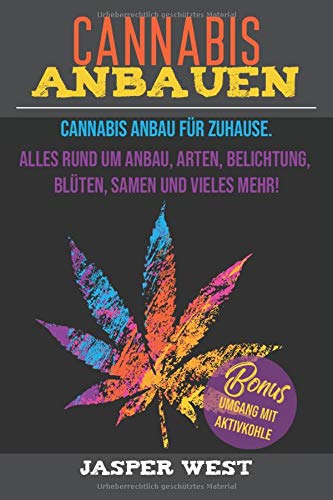 Cannabis anbauen: Cannabis Anbau für zuhause. Alles rund um Anbau, Arten, Belichtung, Blüten, Samen und vieles mehr! Bonus: Umgang mit Aktivkohle! - 1