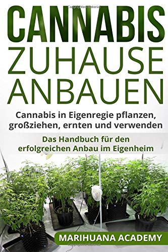 Cannabis zuhause anbauen: Cannabis in Eigenregie pflanzen, großziehen, ernten und verwenden. Das Handbuch für den erfolgreichen Anbau im Eigenheim. - 1