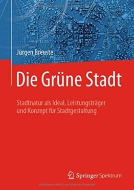 Die Grüne Stadt: Stadtnatur als Ideal, Leistungsträger und Konzept für Stadtgestaltung - 1