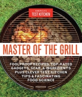 Master of the Grill: Foolproof Recipes, Top-Rated Gadgets, Gear, & Ingredients Plus Clever Test Kitchen Tips & Fascinating Food Science - 1