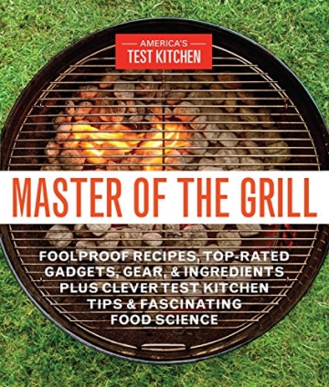 Master of the Grill: Foolproof Recipes, Top-Rated Gadgets, Gear, & Ingredients Plus Clever Test Kitchen Tips & Fascinating Food Science - 1
