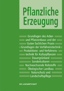 Pflanzliche Erzeugung: Grundlagen des Acker- und Pflanzenbaus und der Guten fachlichen Praxis, Grundlagen der Verfahrenstechnik, Produktions- und ... Landbau, Naturschutz und Landschaftspflege - 1