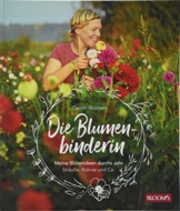 Die Blumenbinderin: Meine Blütenideen durchs Jahr - Sträuße, Kränze und Co.