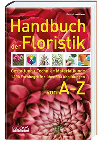 Handbuch der Floristik: Gestaltung, Technik, Materialkunde - 1.100 Fachbegriffe - über 500 Abbildungen