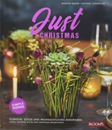 Just Christmas: Floristik, Styles und weihnachtliches Dekorieren