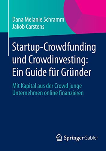 Startup-Crowdfunding und Crowdinvesting: Ein Guide für Gründer: Mit Kapital aus der Crowd junge Unternehmen online finanzieren