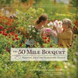 The 50 Mile Bouquet: Seasonal, Local and Sustainable Flowers