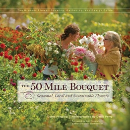 The 50 Mile Bouquet: Seasonal, Local and Sustainable Flowers