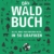 Das Waldbuch: Alles, was man wissen muss, in 50 Grafiken