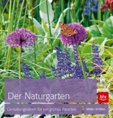 Der Naturgarten: Gestaltungsideen für ein grünes Paradies