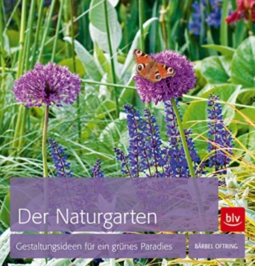 Der Naturgarten: Gestaltungsideen für ein grünes Paradies