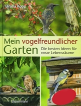 Mein vogelfreundlicher Garten: Die besten Ideen für neue Lebensräume. Mit 32 Porträts einheimischer Vogelarten und den 40 besten Vogelsträuchern und Vogelpflanzen