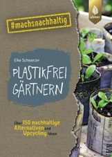Plastikfrei gärtnern: Über 150 nachhaltige Alternativen und Upcycling-Ideen. #machsnachhaltig