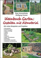 Ideenbuch Garten: Gestalten mit Altmaterial: Mit vielen Baubeispielen und Projekten