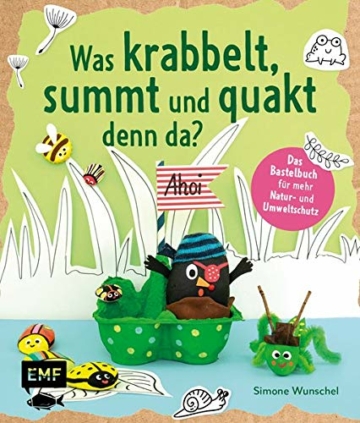 Was krabbelt, summt und quakt denn da?: Das Bastelbuch mit Kreativprojekten, Spielideen und Tipps für Natur- und Umweltschutz