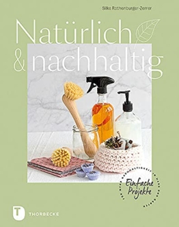 Natürlich & nachhaltig: Einfache Projekte für mehr Nachhaltigkeit in Haus und Garten