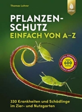 Pflanzenschutz einfach von A bis Z: 330 Krankheiten und Schädlinge im Zier- und Nutzgarten. Über 600 Fotos: schnell erkennen, gezielt handeln