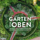 Gärten von oben: Deutschlands schönste Parks und Gärten aus der Vogelperspektive. Von der Mainau bis zur Norddeutschen Gartenschau - Drohnenfotografie
