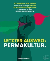 Letzter Ausweg: Permakultur: So krempeln wir unsere Landwirtschaft um und sichern unser Überleben. Konzepte, Pläne, Hintergrundwissen