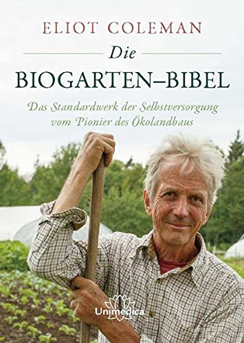 Die Biogarten-Bibel: Das Standardwerk für Selbstversorger vom Pionier des Ökolandbaus