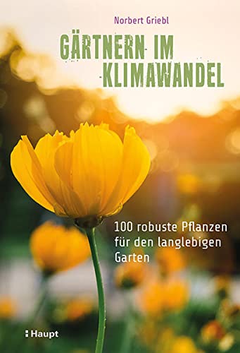 Gärtnern im Klimawandel: 100 robuste Pflanzen für den langlebigen Garten