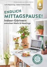 Endlich Mittagspause! Indoor-Gärtnern zwischen Mails und Meetings mit Pflücksalat, Sprossen & Co.: Säen, ernten, lecker essen