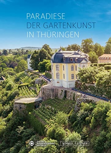 Paradiese der Gartenkunst in Thüringen: Historische Gartenanlagen der Stiftung Thüringer Schlösser und Gärten