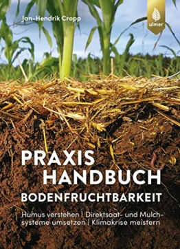 Praxishandbuch Bodenfruchtbarkeit: Humus verstehen | Direktsaat- und Mulchsysteme umsetzen | Klimakrise meistern