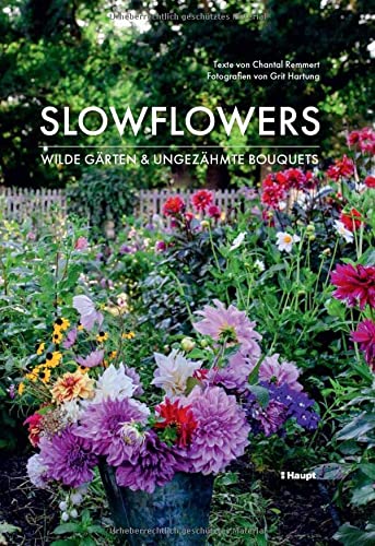 Slowflowers: Wilde Gärten und ungezähmte Bouquets