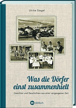 Was die Dörfer einst zusammenhielt: Gesichter und Geschichten aus einer vergangenen Zeit. Erinnerungen an das Dorfleben der 50er und 60er Jahre: Zeitzeugen erzählen vom Leben auf dem Land.